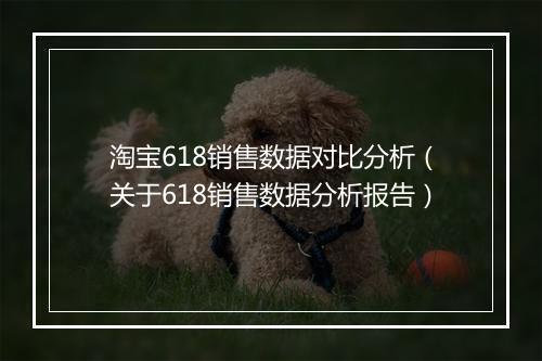 淘宝618销售数据对比分析（关于618销售数据分析报告）