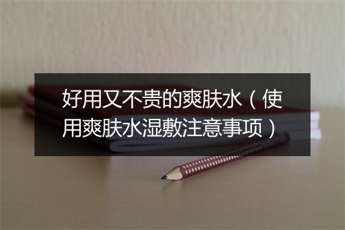 好用又不贵的爽肤水（使用爽肤水湿敷注意事项）