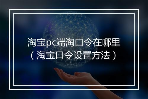 淘宝pc端淘口令在哪里（淘宝口令设置方法）
