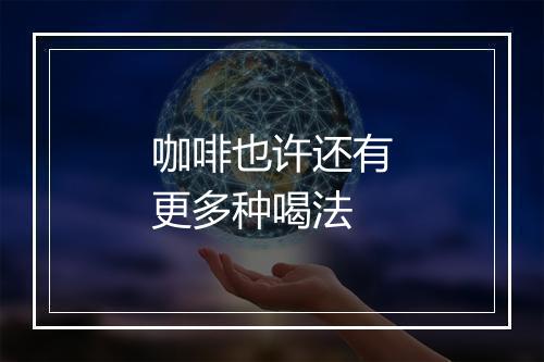 咖啡也许还有更多种喝法