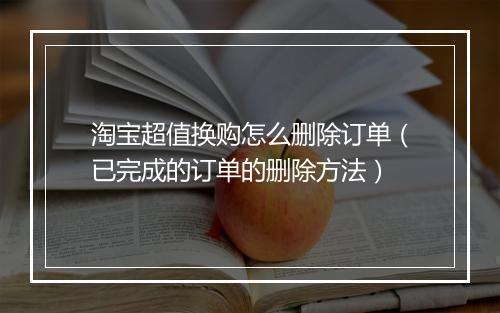淘宝超值换购怎么删除订单（已完成的订单的删除方法）