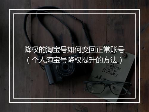 降权的淘宝号如何变回正常账号（个人淘宝号降权提升的方法）
