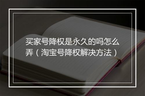 买家号降权是永久的吗怎么弄（淘宝号降权解决方法）