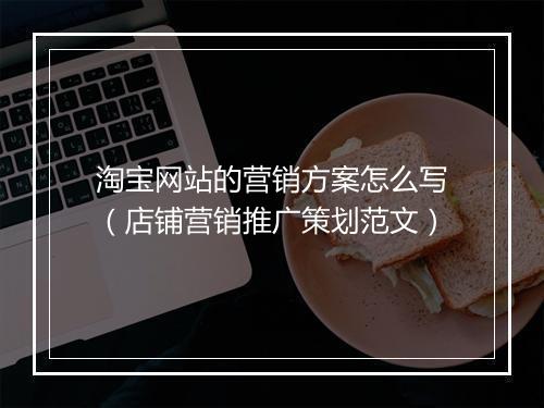 淘宝网站的营销方案怎么写（店铺营销推广策划范文）