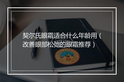 契尔氏眼霜适合什么年龄用（改善眼部松弛的眼霜推荐）