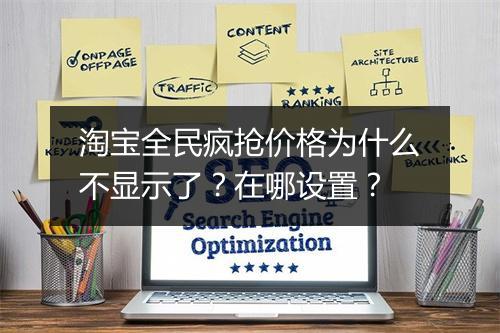 淘宝全民疯抢价格为什么不显示了？在哪设置？