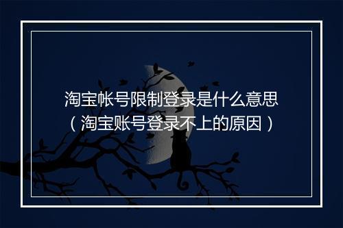 淘宝帐号限制登录是什么意思（淘宝账号登录不上的原因）