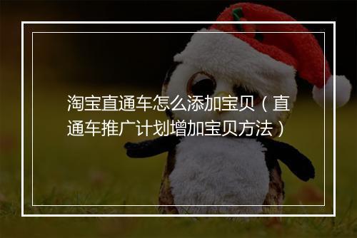 淘宝直通车怎么添加宝贝（直通车推广计划增加宝贝方法）