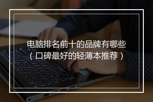 电脑排名前十的品牌有哪些（口碑最好的轻薄本推荐）