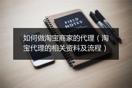 如何做淘宝商家的代理（淘宝代理的相关资料及流程）