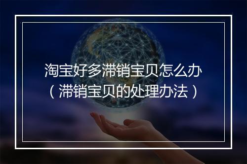 淘宝好多滞销宝贝怎么办（滞销宝贝的处理办法）