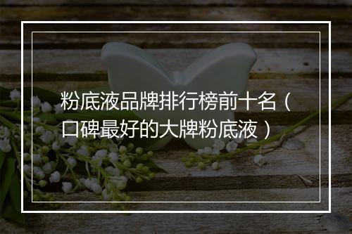粉底液品牌排行榜前十名（口碑最好的大牌粉底液）