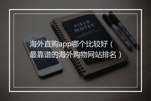 海外直购app哪个比较好（最靠谱的海外购物网站排名）