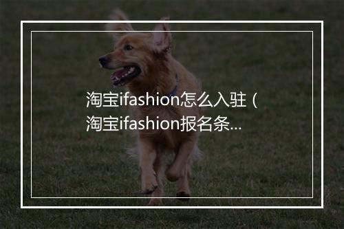 淘宝ifashion怎么入驻（淘宝ifashion报名条件）