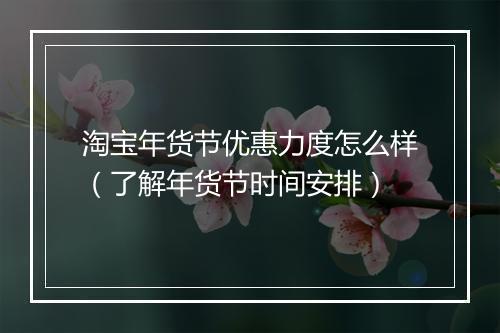 淘宝年货节优惠力度怎么样（了解年货节时间安排）