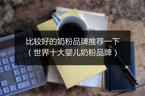 比较好的奶粉品牌推荐一下（世界十大婴儿奶粉品牌）