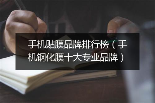 手机贴膜品牌排行榜（手机钢化膜十大专业品牌）