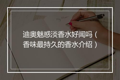 迪奥魅惑淡香水好闻吗（香味最持久的香水介绍）