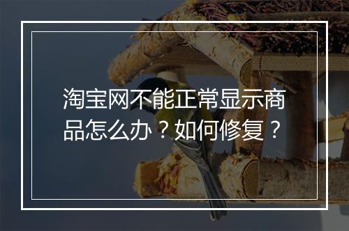 淘宝网不能正常显示商品怎么办？如何修复？