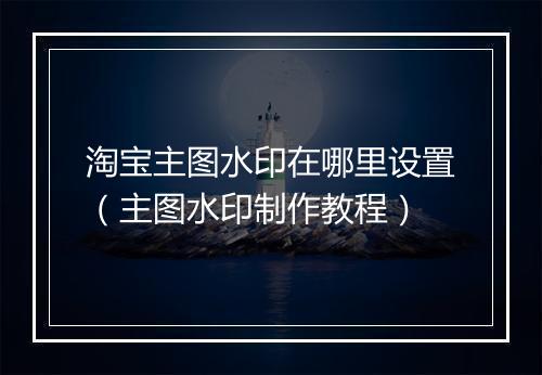 淘宝主图水印在哪里设置（主图水印制作教程）