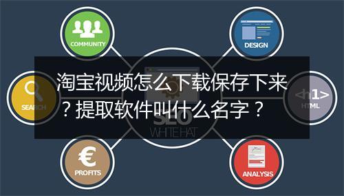 淘宝视频怎么下载保存下来？提取软件叫什么名字？