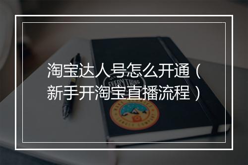 淘宝达人号怎么开通（新手开淘宝直播流程）