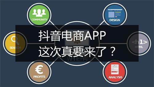 抖音电商APP这次真要来了？