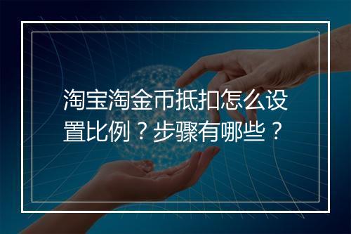 淘宝淘金币抵扣怎么设置比例？步骤有哪些？