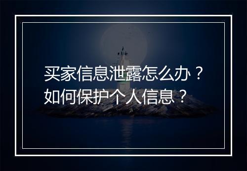 买家信息泄露怎么办？如何保护个人信息？