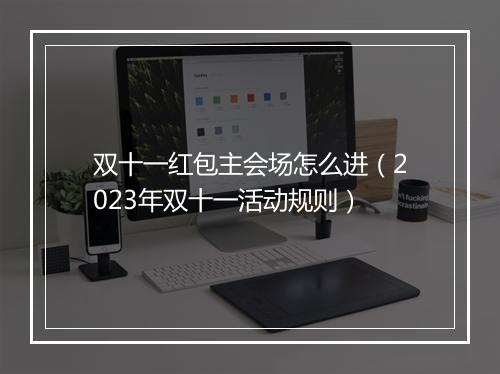 双十一红包主会场怎么进（2023年双十一活动规则）