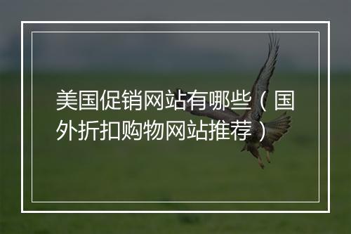 美国促销网站有哪些（国外折扣购物网站推荐）
