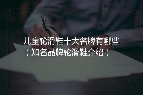 儿童轮滑鞋十大名牌有哪些（知名品牌轮滑鞋介绍）