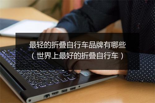 最轻的折叠自行车品牌有哪些（世界上最好的折叠自行车）