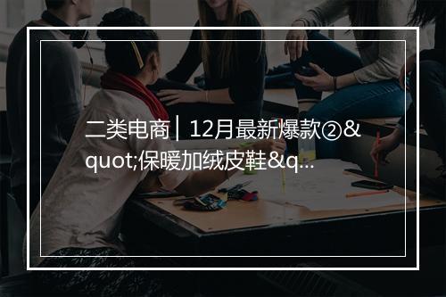 二类电商 ▏12月最新爆款②"保暖加绒皮鞋"案例