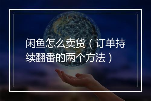 闲鱼怎么卖货（订单持续翻番的两个方法）