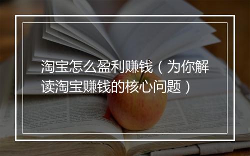 淘宝怎么盈利赚钱（为你解读淘宝赚钱的核心问题）