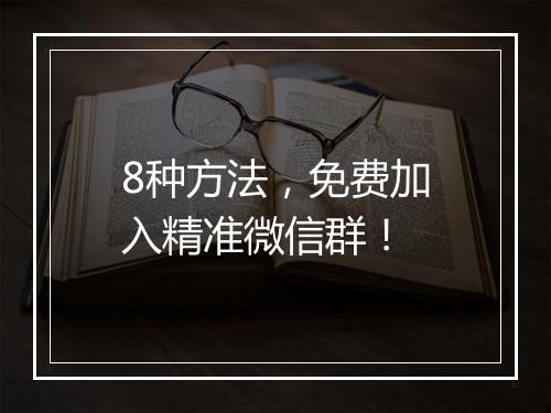 8种方法，免费加入精准微信群！