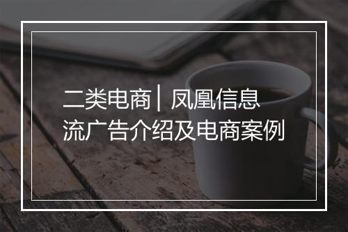 二类电商 ▏凤凰信息流广告介绍及电商案例