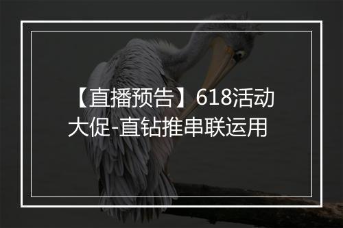 【直播预告】618活动大促-直钻推串联运用