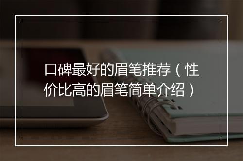 口碑最好的眉笔推荐（性价比高的眉笔简单介绍）