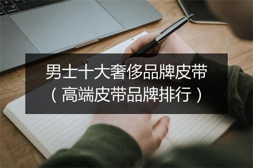 男士十大奢侈品牌皮带（高端皮带品牌排行）