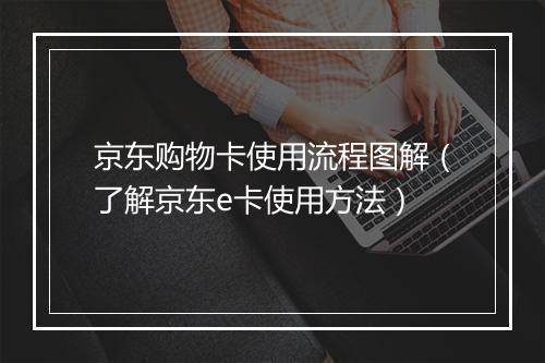 京东购物卡使用流程图解（了解京东e卡使用方法）