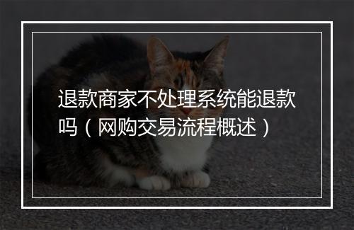 退款商家不处理系统能退款吗（网购交易流程概述）