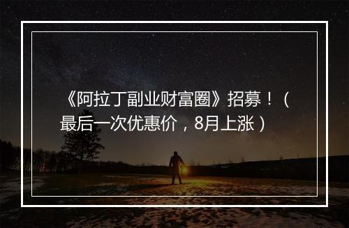 《阿拉丁副业财富圈》招募！（最后一次优惠价，8月上涨）