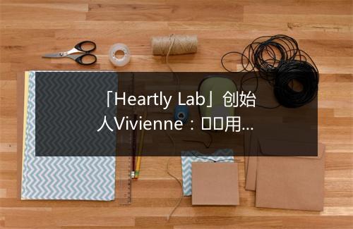 「Heartly Lab」创始人Vivienne：‍‍用产品思维拯救不开心，予你正念生活|新消费造物者