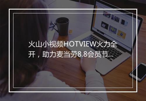 火山小视频HOTVIEW火力全开，助力麦当劳8.8会员节秀出新高度