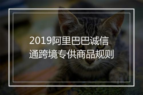 2019阿里巴巴诚信通跨境专供商品规则