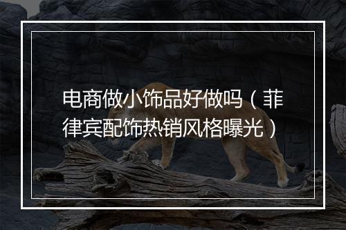 电商做小饰品好做吗（菲律宾配饰热销风格曝光）
