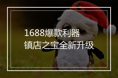 1688爆款利器镇店之宝全新升级