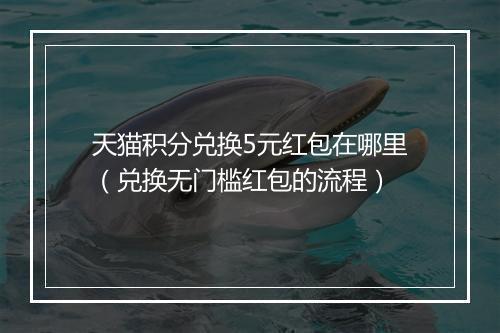 天猫积分兑换5元红包在哪里（兑换无门槛红包的流程）